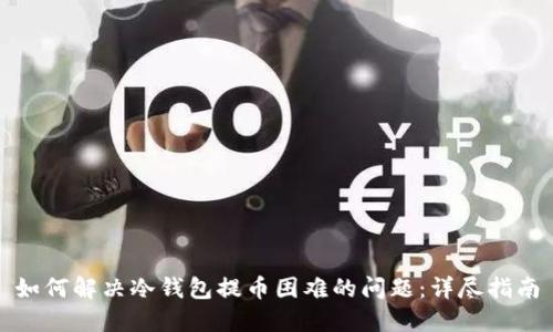 如何解决冷钱包提币困难的问题:详尽指南