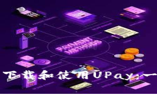 如何高效下载和使用UPay：一步步指南
