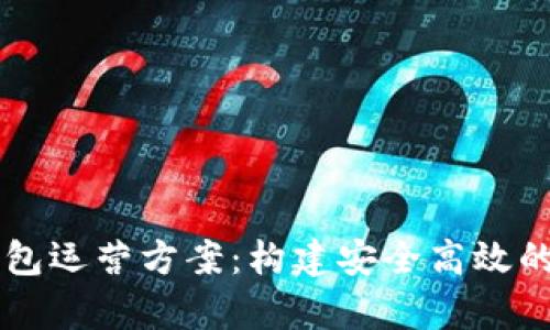 全面解析区块链钱包运营方案：构建安全高效的数字资产管理平台