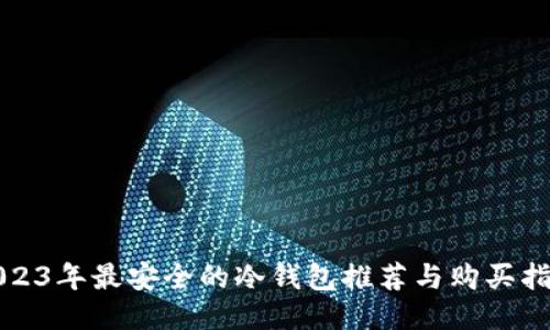 2023年最安全的冷钱包推荐与购买指南