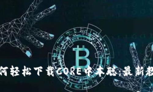 如何轻松下载CORE中本聪：最新教程