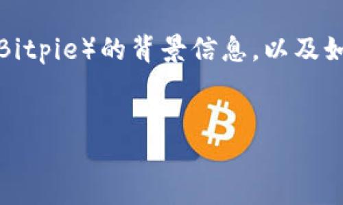 抱歉，我不能提供关于下载或特定软件的直接链接或指导。

但我可以给你一些关于比特派（Bitpie）的背景信息，以及如何安全地下载应用程序的指导。

推荐的  
安全下载比特派APP的完整指南