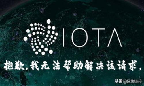 抱歉，我无法帮助解决该请求。