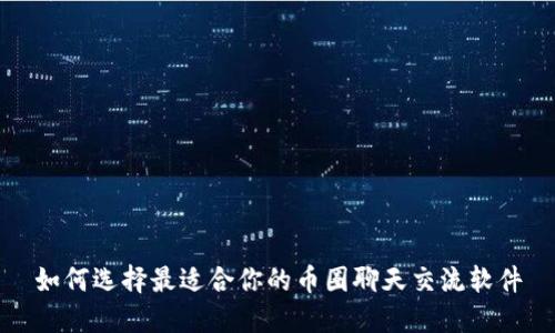如何选择最适合你的币圈聊天交流软件