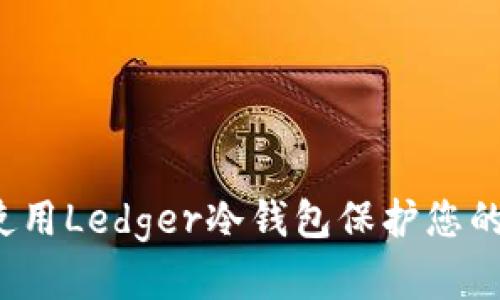 如何高效使用Ledger冷钱包保护您的加密资产?