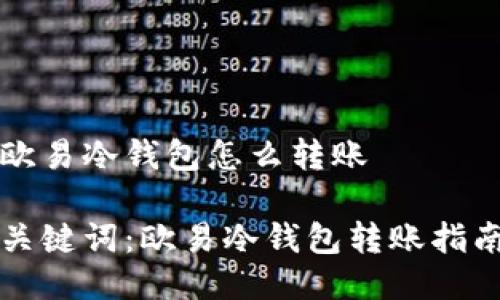 欧易冷钱包怎么转账

关键词：欧易冷钱包转账指南