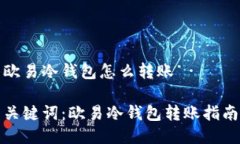 欧易冷钱包怎么转账关键词：欧易冷钱包转账指