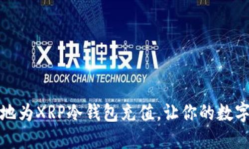 如何安全快速地为XRP冷钱包充值，让你的数字资产无忧无虑