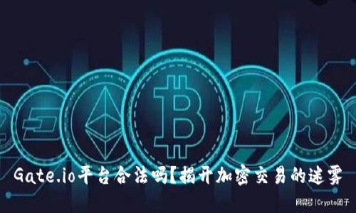 Gate.io平台合法吗？揭开加密交易的迷雾