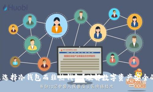 为什么选择冷钱包而非热钱包？破解数字资产安全的误区！
