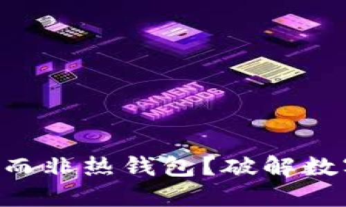 为什么选择冷钱包而非热钱包？破解数字资产安全的误区！