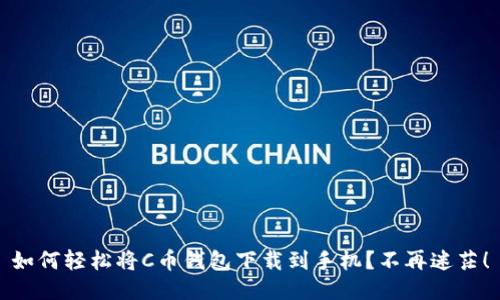 如何轻松将C币钱包下载到手机？不再迷茫！