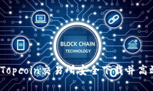 如何在Topcoin交易所安全下载并高效交易？