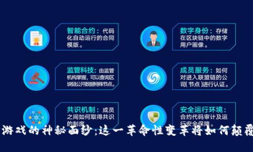 揭开区块链APP游戏的神秘面纱：这一革命性变革将如何颠覆你的游戏体验？