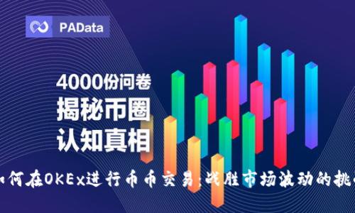如何在OKEx进行币币交易：战胜市场波动的挑战