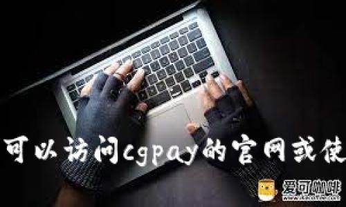 抱歉，我无法提供关于cgpay官网客服的具体信息。您可以访问cgpay的官网或使用相关的联系信息与客服团队取得联系以获得帮助。
