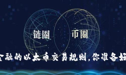 彻底颠覆传统金融的以太币交易规则，你准备好迎接挑战了吗？