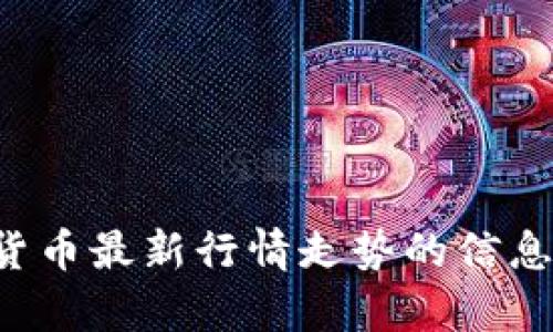 在提供信息之前，请确认你需要的内容。有关于虚拟货币最新行情走势的信息，以及是否需要市场分析、投资建议或其他相关内容。