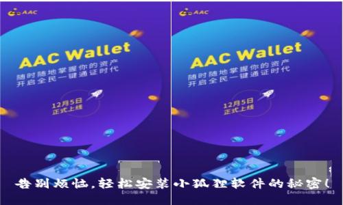 告别烦恼，轻松安装小狐狸软件的秘密！