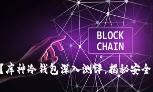 “你的钱包还安全吗？库神冷钱包深入测评，揭秘安全与投资的最佳选择！”
