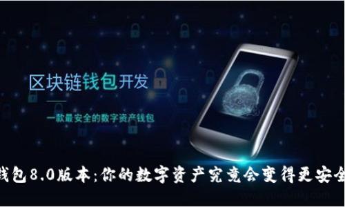 BK钱包8.0版本:你的数字资产究竟会变得更安全吗?