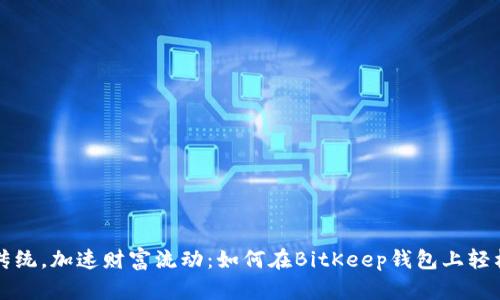挑战传统,加速财富流动:如何在BitKeep钱包上轻松交易