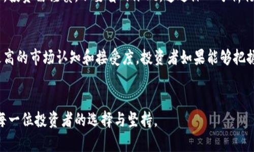    柚子币今日行情：是时候抄底还是止损？  / 
 guanjianci  柚子币, 行情, 投资  /guanjianci 

引言：柚子币的市场现状
在近年来虚拟货币的浪潮中，柚子币（Yuzu）逐渐崭露头角，吸引了众多投资者的关注。今天我们将深入分析柚子币的行情走势，并探讨当前情况下应该做出什么样的决策，是抄底还是止损。在这个日新月异的数字货币市场，实时的行情分析至关重要，特别是在行情波动剧烈的情况下。

柚子币的基本概念
说到柚子币，它是一种基于区块链技术的数字货币，旨在为用户提供快速、安全的交易体验。柚子币的特点是去中心化，用户可以在没有中介的情况下直接进行交易。此外，柚子币的设计灵感来源于柚子的健康和新鲜，象征着它在数字经济中的新鲜活力。对于许多投资者而言，柚子币不仅仅是一个投资工具，更是一种生活方式的象征。

当前柚子币行情的回顾
在过去的一段时间内，柚子币的价格经历了较大的波动。从最高点的飙升到近期的下跌，投资者的心态也随之改变。社交媒体上关于柚子币的讨论热度不减，有人悲观，有人乐观。近期的市场新闻显示，柚子币的价格在大盘波动中表现出强烈的敏感性，借助技术分析工具，可以为我们提供一些预测的依据。

技术分析：行情走势的秘密
为了更好地理解柚子币的行情走势，我们可以借助一些常用的技术分析工具。例如，移动平均线（MA）、相对强弱指标（RSI）和布林带等。当前，柚子币的移动平均线显示出价格即将突破关键阻力位，这意味着市场可能迎来一个新的上涨周期。同时，RSI指标可能表明市场正在走出超卖区间，为反弹提供了可能的依据。

市场情绪与投资者行为
市场情绪对于柚子币的价格影响巨大。从社交媒体上的讨论热度、投资者的情绪指数等，市场情绪往往能左右投资者的决策。当前市场中出现了两派声音：一方面是坚定的“持有者”，他们相信柚子币的长期价值；另一方面则是心态紧张的“逃避者”，他们担心市场会进一步下跌。这种分歧反映了当下投资者信心的脆弱，也给行情走势增添了更多的不确定性。

抄底还是止损？投资者应如何选择
在面对柚子币价格波动时，投资者往往会陷入抉择：是选择在低位加仓以期反弹，还是选择止损以避免更大的亏损？这个决定不仅关乎到投资者的资金，还深深影响到他们的心理状态。在作出决策之前，投资者应该对自身的风险承担能力有清晰的认识。对于风险偏好较高的投资者来说，抄底或许是一个不错的选择，但请务必设定好止损位，以防止行情不如预期。

结论：把握时机，勇敢投资
无论是选择抄底还是止损，决定的背后都是对市场的深度理解与策略思考。柚子币作为一个新兴的数字资产，虽然充满挑战，但也蕴藏着机遇。在此提醒投资者，投资需谨慎，不要盲目跟风。通过深入分析行情及自身状况，做出理性选择，才能在这个市场中立于不败之地。

未来展望：柚子币的潜力
展望未来，柚子币的发展前景依然可期。随着更多的应用案例不断涌现，柚子币的使用场景也在逐步扩展。而在技术不断演进的背景下，柚子币将可能会实现更高的市场认知和接受度。投资者如果能够把握这些机遇，将会迎来更大的回报。

总结
总的来说，柚子币的市场行情虽充满波折，但只要投资者能做到理性分析、沉着应对，就能在风云变幻的市场中找到属于自己的位置。行情有起有落，关键在于每一位投资者的选择与坚持。