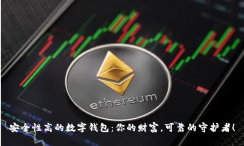 安全性高的数字钱包:你的财富,可靠的守护者!