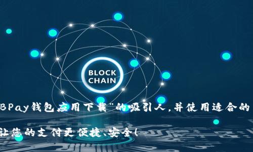 在此,我将为您提供一个关于“EBPay钱包应用下载”的吸引人,并使用适合的关键词,然后详细介绍相关内容。
挑战传统支付方式,EBPay钱包让您的支付更便捷、安全!
