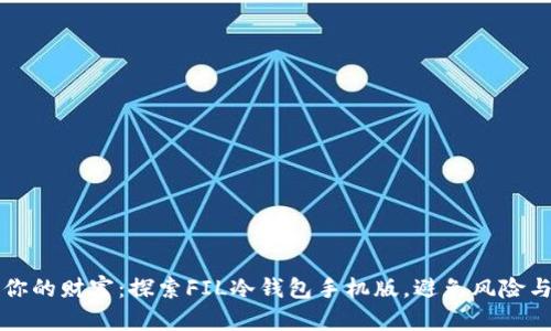 掌控你的财富:探索FIL冷钱包手机版,避免风险与挑战