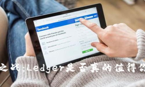 冷钱包之战:Ledger是否真的值得你的信赖?