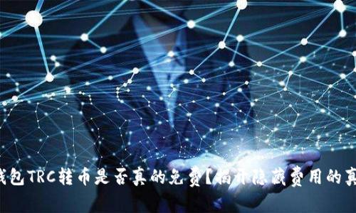 冷钱包TRC转币是否真的免费？揭开隐藏费用的真相！