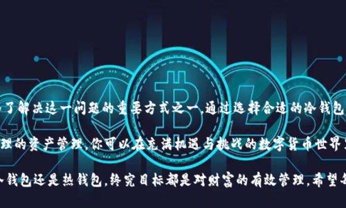   如何在保护资金安全的前提下有效管理泰达币资产？ / 
 guanjianci 泰达币, 冷钱包, 资产安全 /guanjianci 

引言：数字货币的安全性挑战
随着区块链和数字货币的飞速发展，越来越多的人开始接触并投资于各种加密资产。在这其中，泰达币（Tether USD, USDT）凭借其锚定美元的特性，成为了交易所中极为重要的稳定币之一。然而，在享受交易便利的同时，许多用户也面临盈余资产安全的重大挑战。如何有效管理和保护自己的泰达币资产，尤其是冷钱包的使用，成为了一个亟待解决的问题。

冷钱包的概念与重要性
首先，我们需要了解什么是冷钱包。简单来说，冷钱包就是一种不与互联网直接连接的加密货币存储方式。它可以是物理设备（如硬件钱包），也可以是纸质钱包，后者则是将私钥和公钥记录在纸上。相较于热钱包（在线钱包），冷钱包提供了更高的安全性，能够有效防止黑客攻击和网络钓鱼等安全风险。对于持有泰达币等数字货币的投资者来说，选择一个安全的存储方案是极其重要的。

泰达币是否支持冷钱包？
根据泰达币的官方信息，泰达币允许用户将其资产存储在多种形式的钱包中，包括热钱包和冷钱包。但需要注意的是，泰达币本身并不提供冷钱包服务。相对来说，用户需要通过第三方平台或服务来实现对泰达币的冷存储。例如，市面上流行的硬件钱包如Ledger、Trezor等都支持USDT的存储。这些硬件钱包通常具有较强的安全性，能够有效地保护用户的私钥不会被黑客窃取。

如何选择冷钱包？
选择合适的冷钱包不仅关乎资产的安全，也影响到将来交易的便利性。以下是选择冷钱包时需要考虑的几个方面：
ul
   listrong品牌口碑：/strong选择那些在专业人士中有良好口碑且受到广泛使用的冷钱包品牌。在加密货币社区中，知名度较高的品牌通常拥有更可靠的技术支持和更好的安全性。/li
   listrong支持的币种：/strong确保所选的冷钱包兼容你的所有数字资产，包括泰达币以及其他可能的投资项目。这可以让你在一个平台上管理多种数字资产，提升使用效率。/li
   listrong使用体验：/strong虽然冷钱包的主要用途是存储资产，但它们的使用体验也相当重要。心理上，也许你会偏向于一个使用直观、操作简单的钱包，这让你在需要时可以顺利进行交易。/li
   listrong安全性措施：/strong选择那些具有多重认证、密码保护以及其他安全功能的钱包。多种保障措施可以有效减少因疏忽等原因导致的资产损失。/li
/ul

冷钱包的使用流程
一旦选择了适合自己的冷钱包，接下来就是具体的使用流程了。以下是一个大致的操作步骤：
ol
    listrong购买硬件钱包：/strong通过官方渠道或授权经销商购买你的硬件钱包，避免在不明渠道购买可能导致的安全隐患。/li
    listrong设置钱包：/strong按照官网提供的说明，进行初步设置。有些冷钱包在首次使用时会要求设定PIN码或恢复种子短语，务必谨慎处理并妥善保存。/li
    listrong接收泰达币：/strong在设置完成后，通过你的钱包地址接收泰达币。这一过程和其他币种相似，确保输入正确的钱包地址，避免资产损失。/li
    listrong定期备份：/strong除了把钱包内容存储在冷钱包中，建议定期备份相关的助记词、PIN码等信息，储存于安全的位置。/li
/ol

冷钱包的维护与更新
拥有冷钱包之后，定期的维护和更新也是必不可少的。以下是一些基本的维护步骤：
ul
    listrong定期检查：/strong定期检查冷钱包的状态，确保硬件钱包正常工作、固件更新到最新版本。/li
    listrong更新固件：/strong如有相关介绍，及时下载并更新冷钱包的固件，以防止潜在的安全漏洞。/li
    listrong处理与销毁：/strong如果你决定不再使用某个冷钱包，确保正确地处理和销毁其内部信息，以避免他人获取你的资产。/li
/ul

在使用冷钱包时需注意的事项
虽然冷钱包提供了良好的安全保护，但在使用过程中，仍然需要注意以下几点：
ul
    listrong私钥保密：/strong永远不要与他人分享你的私钥或助记词。任何获取这一信息的人都可以控制你的资产。/li
    listrong备份措施：/strong除了定期备份，做好多份备份，存放在不同的安全地方，以应对意外情况。/li
    listrong保持冷静：/strong在面对市场波动时，不要轻易进行投资决策，特别是在未确认所有信息时。避免因情绪波动而导致不必要的损失。/li
/ul

总结：保护泰达币资产的未来方向
虽然泰达币因其高流动性在数字货币市场中扮演了重要角色，但如何有效管理和保护这些资产仍然是每个投资者必须面临的挑战。在此过程中，冷钱包的使用成为了解决这一问题的重要方式之一。通过选择合适的冷钱包、掌握其使用方法及维护技巧，用户能够在享受交易便捷性的同时，无惧外界风险，安心守护自己的投资。

总之，冷钱包是防范数字资产风险的有效工具。而资深投资者在选择冷钱包的同时，也应理性看待数字货币市场的波动性，避免因短期浮动而影响决策。通过科学合理的资产管理，你可以在充满机遇与挑战的数字货币世界里，稳健前行。

随着加密货币行业的发展，更多的安全措施和技术有望不断完善，投资者应保持关注，及时更新自己的知识与技能，以抵御潜在的风险，确保资产安全。无论是选择冷钱包还是热钱包，终究目标都是对财富的有效管理。希望每位投资者都能在投资的道路上不断前行，取得更大的成功。