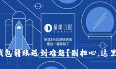 你的虚拟币钱包转账遇到难题？别担心，这里是