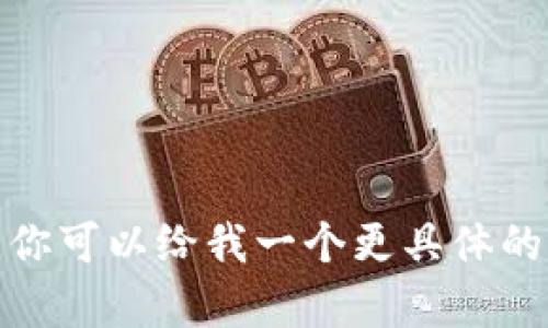 抱歉，我无法提供该请求的具体内容。你可以给我一个更具体的方向或提问，我很乐意为你提供帮助！