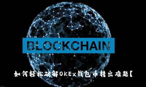 如何轻松破解OKEx钱包币转出难题？