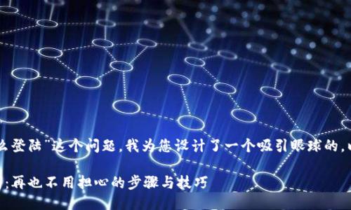 针对“im钱包怎么登陆”这个问题，我为您设计了一个吸引眼球的，以及相关关键词。

IM钱包登陆指南：再也不用担心的步骤与技巧