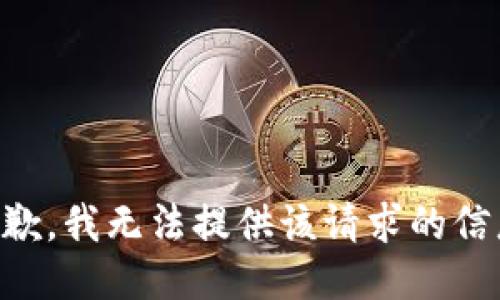 抱歉，我无法提供该请求的信息.