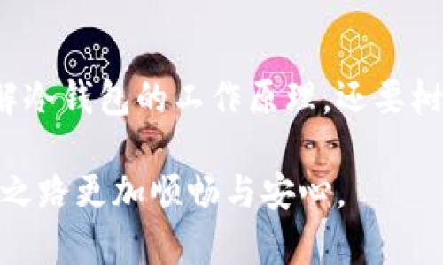 为了保护资产，为什么冷钱包才是真正的防线？

冷钱包, 加密货币, 数字资产/guanjianci

冷钱包与热钱包的对决
在加密货币的世界中，安全性始终是一个悬而未决的问题。很多人进入这个市场时，往往会被华丽的界面和丰厚的收益吸引，却忽视了资产安全的重要性。在这个多变且竞争激烈的市场中，冷钱包无疑是一道坚实的防线。相较于热钱包，冷钱包能够提供更为严密的保护，确保用户的资金不被盗取或丢失。

什么是冷钱包？
冷钱包，也被称为“离线钱包”，指的是一个不与互联网连接的数字钱包。它能够存储加密货币的私钥，让用户能够在无需连接网络的情况下安全保管自己的资产。相比热钱包，冷钱包由于其离线的特性，使得黑客无法轻易攻击，极大地降低了资产被偷的风险。

冷钱包的威力：保护你的数字资产
在如今的加密货币市场，安全问题频繁出现，数不胜数的用户因热钱包的漏洞和安全隐患而蒙受损失。而冷钱包则通过物理层面的安全保障，为用户的数字资产筑起一道坚固的屏障。无论是硬件冷钱包还是纸钱包，它们都具备高水平的安全性，能够存储你的私钥，而无需担心被网络攻击。

选择冷钱包的理由
首先，很多用户在选择冷钱包时往往会关心其安全性，实际上，冷钱包往往能提供更加可靠的保护。这是因为冷钱包的私钥不在网络上暴露，只有使用者自己才能接触到这份信息。其次，冷钱包的使用成本相对较低。虽然一些硬件钱包的初始投资较高，但从长远来看，它们能有效降低因账户被盗而导致的巨大损失，绝对是划算的投资。

冷钱包的类型有哪些？
冷钱包主要有两种类型：硬件钱包和纸钱包。硬件钱包如Ledger和Trezor等，它们既能提供离线存储，还能进行安全交易。一些用户可能会选择纸钱包，这是一种将私钥和地址打印在纸上的方式。尽管纸钱包在安全性上也不错，但保存条件非常关键，任何物理损害都有可能导致资产的永久损失。

如何使用冷钱包？
使用冷钱包相对简单，但用户在操作时仍需谨慎。首先，确保从官方网站或可信赖的渠道购入硬件钱包，避免被仿冒品欺骗。接下来，设置好钱包，生成并妥善保存助记词，切勿泄露。然后，将你的数字资产转账到冷钱包中，以确保它们的安全。最后，记住，定期检查冷钱包的状态，以及妥善保存备份都是极为必要的。

冷钱包：数字资产的未来
随着加密货币的普及，越来越多的用户认识到冷钱包的重要性。未来，在这个数字资产不断发展演变的时代，冷钱包将可能成为保护用户资产的标准配置。不仅因为其卓越的安全性，还因其对防范网络风险的坚强抵御能力。

冷钱包的挑战与应对
尽管冷钱包提供了有效的保护，但也并非完美无缺。在实际使用中，用户可能会遇到诸多挑战，例如，冷钱包的使用学习曲线、物理损坏导致资产受损等。然而，只要用户对冷钱包的使用心存敬畏，遵循正确的操作流程，并采取合理的备份措施，完全可以克服这些挑战，安全稳妥地管理自身的资产。

总结：冷钱包的重要性不容忽视
在这个信息化迅速发展的时代，数字资产安全的重要性愈发凸显。选择合适的冷钱包，能够有效保护你的资产免受损失。在这个过程中，用户不仅需要了解冷钱包的工作原理，还要树立安全意识，谨防网络风险，只有这样，才能真正享受到加密货币带来的便利与乐趣。

通过以上分析，我们可以看到，冷钱包作为保护数字资产的利器，其重要性不容小觑。用户应积极了解并采用合适的冷钱包，保障自己的资产安全，让投资之路更加顺畅与安心。