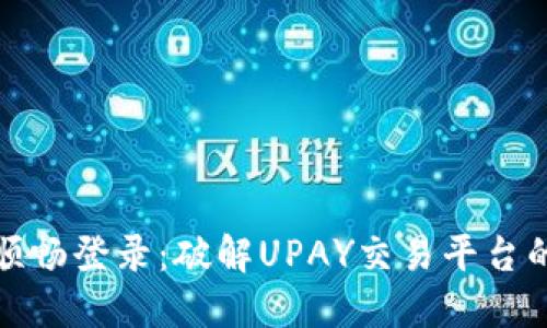轻松注册，顺畅登录：破解UPAY交易平台的使用密码！