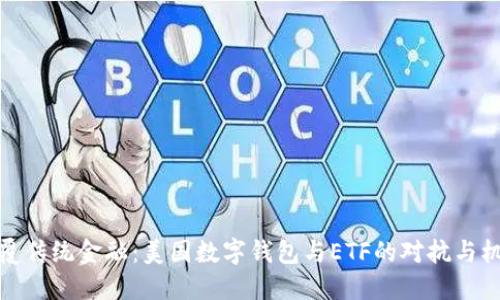 颠覆传统金融:美国数字钱包与ETF的对抗与机遇