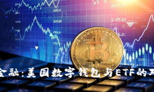 颠覆传统金融:美国数字钱包与ETF的对抗与机遇