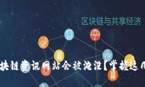 为什么你的区块链资讯网站会被淹没？掌握这几点，脱颖而出！