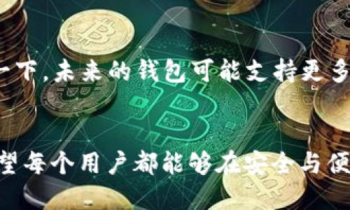    发现币圈的最佳钱包：安全性与便利性的较量  /   
 guanjianci  钱包, 币圈, 安全性  /guanjianci 

引言：币圈的钱包为何如此重要？
在数字货币行业，选择一个合适的钱包犹如在茫茫海洋中找到一座安全的港湾。随着加密货币的火热，越来越多的人开始关注这种新兴的资产类别，但与此同时，安全性问题也变得愈加突出。毕竟，一个好的钱包不仅仅是存放数字资产的工具，更是构建用户信心的基石。

钱包的种类：各有千秋
在币圈，我们可以找到几种主要类型的钱包：热钱包、冷钱包和硬件钱包。热钱包通常在线上运行，方便用户随时进行交易，但其安全性相对较低，容易受到黑客攻击；冷钱包则是离线保存，安全性高，非常适合长期持有数字资产者；硬件钱包结合了数字和实体的优点，提供了更高级别的安全性并且使用方便。这些选项各有优缺点，用户需要根据自己的需求做出选择。

热钱包与冷钱包的较量
热钱包就像是一家24小时营业的便利店，你随时都能取用账上的资产，进行快速的交易。然而，当你需要存放大量的资产时，它就像是把所有的值钱财物放在了显眼的公寓里，谁都有可能撬开大门。
相比之下，冷钱包则像是一个高安全性金库，尽管每天不能随便进出，但你却能在心中多了一份安心。因此，选择这两种钱包时，需要找到一个平衡点，既能满足日常交易，又能为长线投资保驾护航。

如何选择一个优秀的钱包？
选择钱包时，首先需要考虑的是安全性。始终保持警惕，确保钱包的架构、开发团队和用户评价都足够透明且可靠。此外，是否支持多种货币也是一个重要的考量点。大多数钱包仅支持一些主流币种，但若你是多币种投资者，那么钱包的多样性就显得尤为重要。
便捷性同样不可忽视。在币圈，快速交易是很多用户的基本需求，这也是为何快速的界面和简单的操作流程能够影响用户的选择。

市场上的优秀钱包推荐
在众多钱包选项中，有几款特别受到用户青睐。例如：
ul
  listrongMetaMask：/strong一款基于以太坊的热钱包，其界面友好且支持多种DApp，方便用户在链上进行不同操作。/li
  listrongTrezor：/strong市场上较为知名的硬件钱包之一，提供高等级的安全防护，使用户能够放心地存放数字资产。/li
  listrongLedger：/strong另外一种热销的硬件钱包，这款产品与众不同之处在于其适配了大量的币种，让你的投资组合更有灵活性。/li
/ul

用户体验的重要性
无论是哪个类型的钱包，用户的体验都是至关重要的。简单易用的界面、清晰直观的操作流程、及时的客服支持，都会在一定程度上影响你对钱包的整体满意度。用户也需要在使用过程中不断探索，适时调整自己的投资策略，而这离不开钱包的灵活性和用户友好的设计。

安全措施与风险防范
在数字资产的世界中，想要保护好自己的钱包安全吗，除了选择可靠的产品外，还需要自己养成良好的操作习惯。定期更改密码、启用双重认证、定期备份、对个人电脑和手机进行安全加固，都是非常有效的风险防范措施。

未来钱包的趋势：区块链技术与去中心化
随着区块链技术的不断发展，钱包的钱包功能会越来越强大，去中心化的钱包会逐渐成为潮流。用户将能够完全掌控自己的资产，而不再依赖于中心化的服务商。想象一下，未来的钱包可能支持更多的个性化设置，甚至能够通过智能合约实现自动化的投资策略，这样的前景令人期待。

总结：选择最适合自己的钱包
在这个快速发展的数字货币领域，每个人的需求都不尽相同，因此没有绝对的“最好”钱包。关键在于理性选择，结合自身的投资风格和需求，才能找到最合适的工具。希望每个用户都能够在安全与便利之间找到自己的平衡点，塑造出一个愉悦且安全的币圈体验。