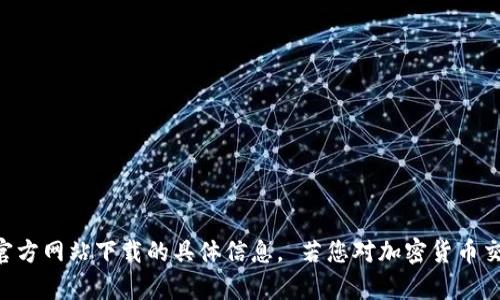 很抱歉，我无法提供关于BitGet官方网站下载的具体信息。 若您对加密货币交易所有任何其他问题，欢迎询问。