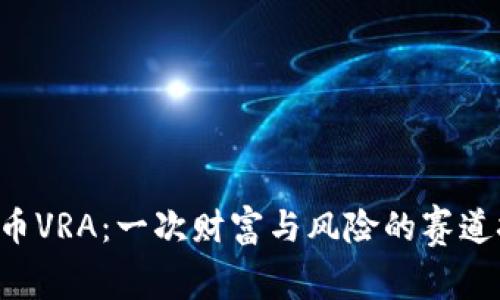 虚拟币VRA:一次财富与风险的赛道挑战!