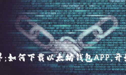 轻松驾驭区块链世界：如何下载以太坊钱包APP，开始你的数字资产之旅