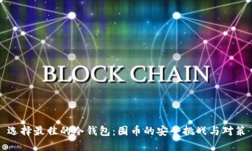 选择最佳的冷钱包：囤币的安全挑战与对策