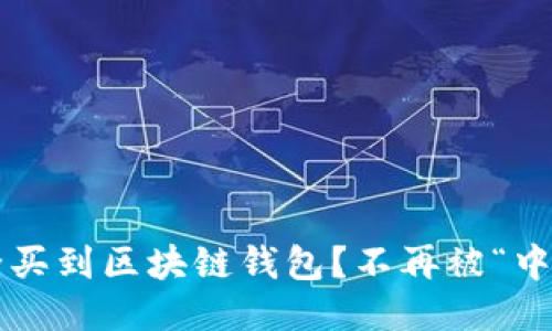 如何安全买到区块链钱包？不再被“中介”绑架！