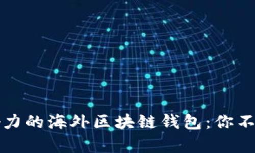 如何选择最具影响力的海外区块链钱包：你不容错过的齐心挑战
